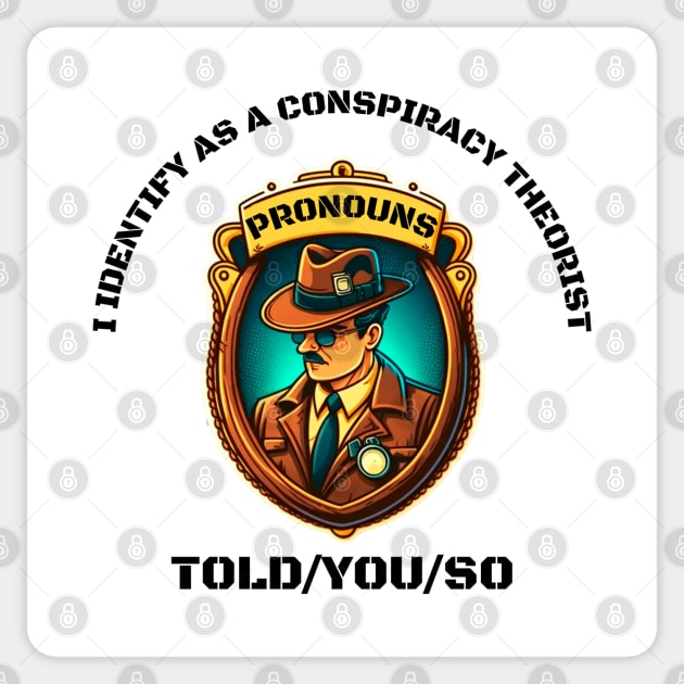 I Identify as a Conspiracy Theorist Pronouns  Told You So Sticker by T-signs